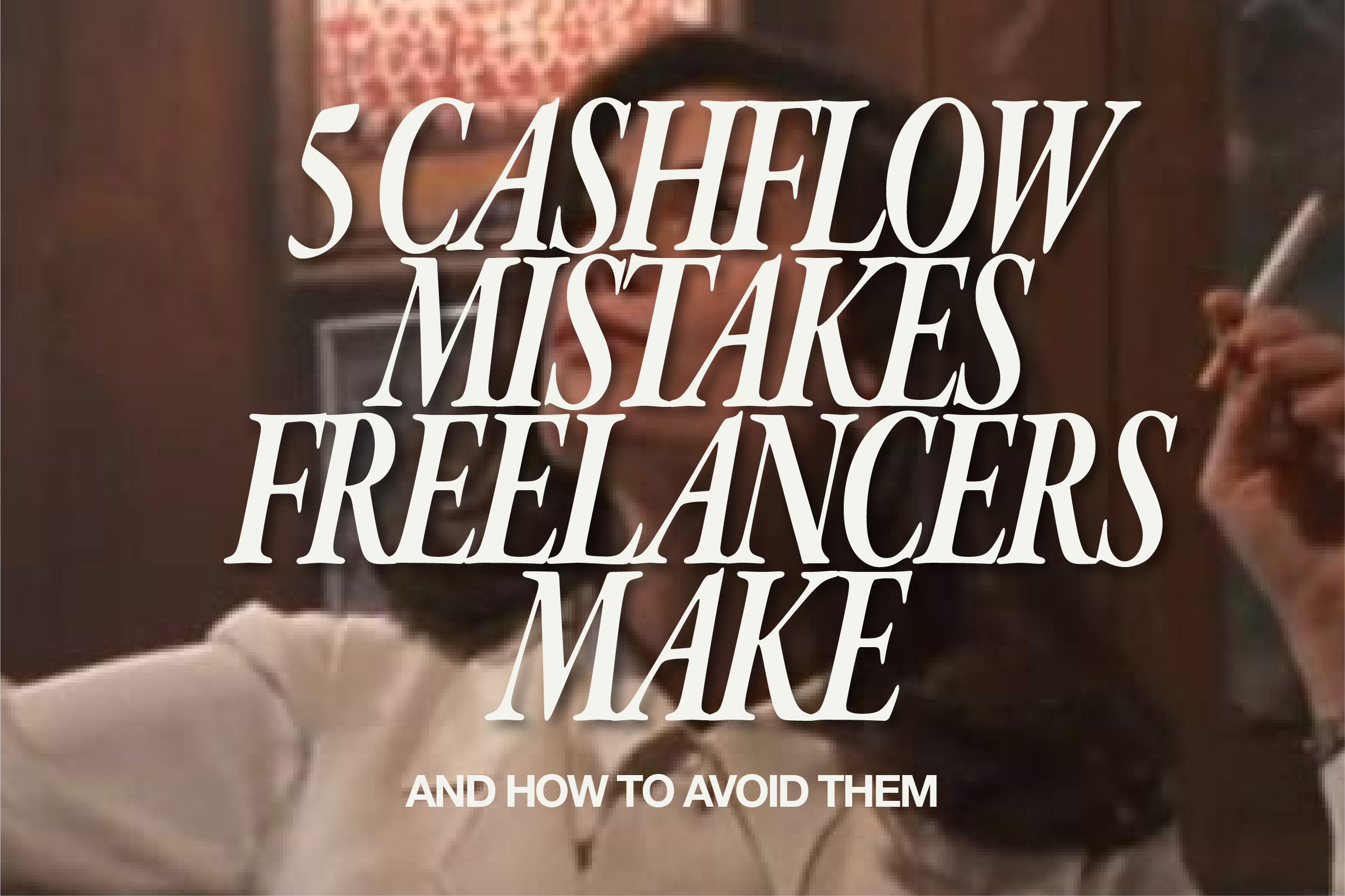 5 Cash Flow Mistakes Freelancers Make (and How to Avoid Them)